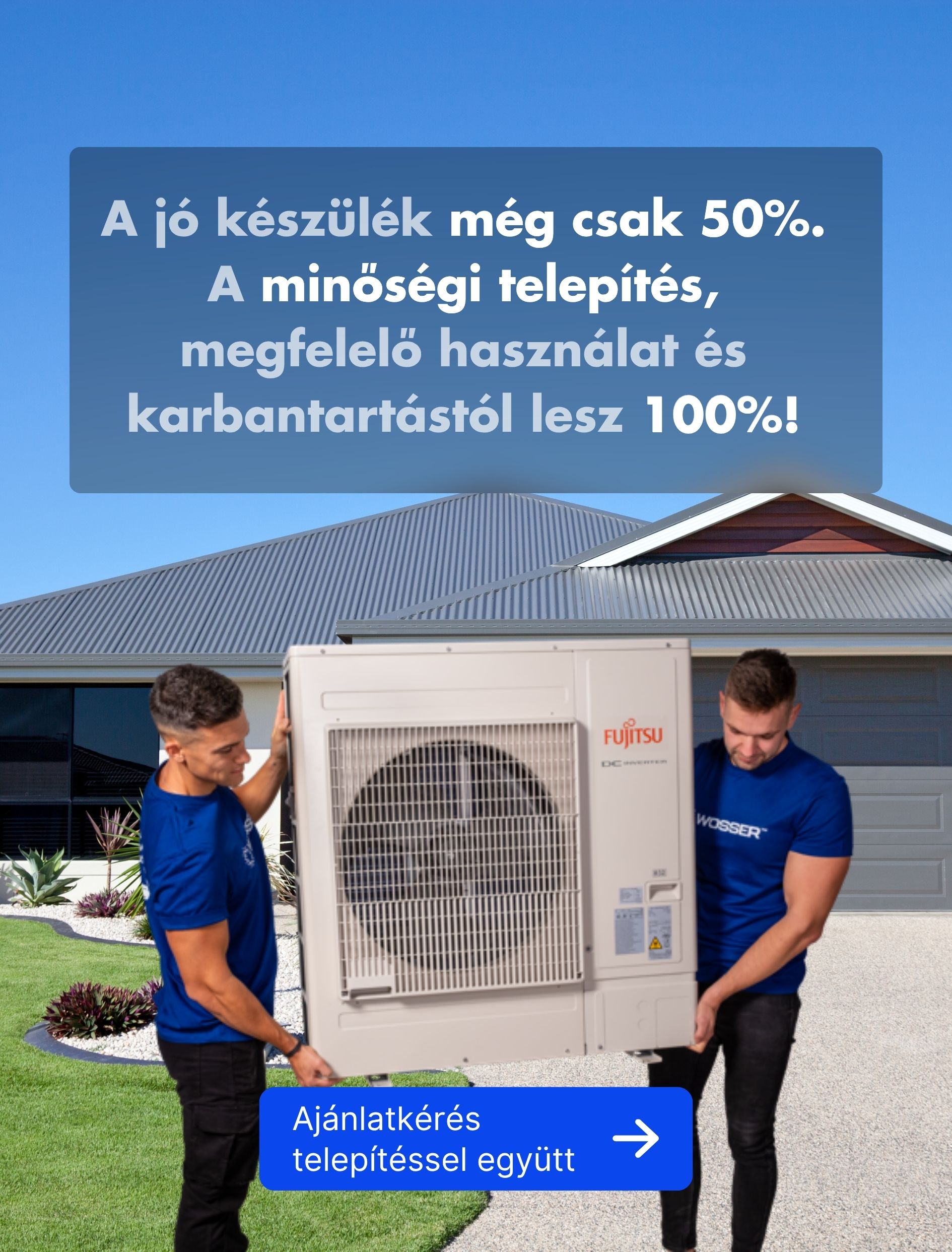 A jó készülék még csak 50%. A minőségi telepítés, megfelelő használat és karbantartástól lesz 100%! Ajánlatkérés telepítéssel együtt